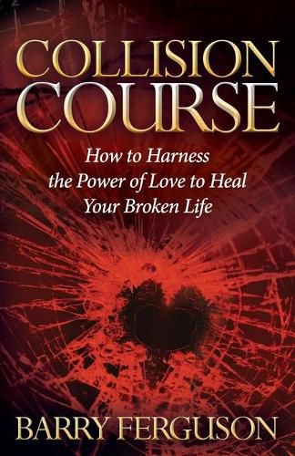 Cover image for Collision Course: How to Harness the Power of Love to Heal Your Broken Life