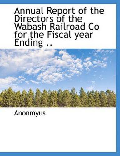 Cover image for Annual Report of the Directors of the Wabash Railroad Co for the Fiscal Year Ending ..