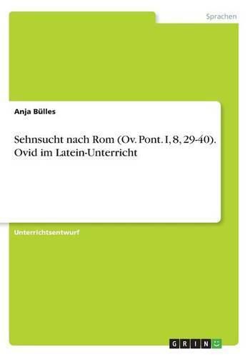 Cover image for Sehnsucht nach Rom (Ov. Pont. I, 8, 29-40). Ovid im Latein-Unterricht