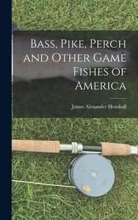 Cover image for Bass, Pike, Perch and Other Game Fishes of America