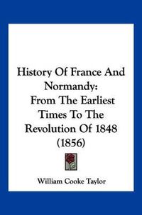 Cover image for History of France and Normandy: From the Earliest Times to the Revolution of 1848 (1856)