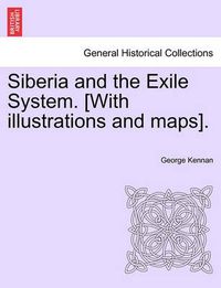 Cover image for Siberia and the Exile System. [With Illustrations and Maps]. Volume One