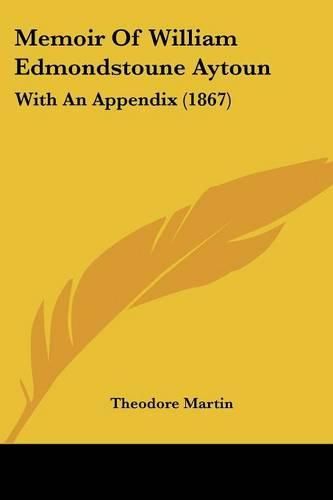 Memoir Of William Edmondstoune Aytoun: With An Appendix (1867)