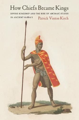 Cover image for How Chiefs Became Kings: Divine Kingship and the Rise of Archaic States in Ancient Hawai'i