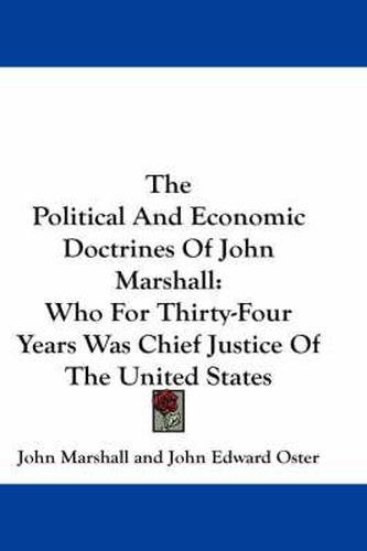 Cover image for The Political and Economic Doctrines of John Marshall: Who for Thirty-Four Years Was Chief Justice of the United States