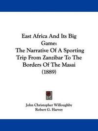 Cover image for East Africa and Its Big Game: The Narrative of a Sporting Trip from Zanzibar to the Borders of the Masai (1889)