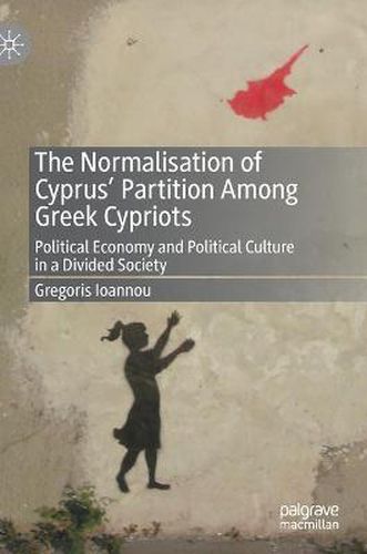 Cover image for The Normalisation of Cyprus' Partition Among Greek Cypriots: Political Economy and Political Culture in a Divided Society