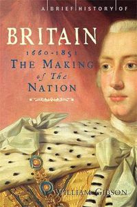 Cover image for A Brief History of Britain 1660 - 1851: The Making of the Nation