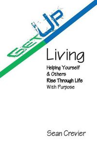 Cover image for Get Up Living: Helping Yourself & Others Rise Through Life with Purpose