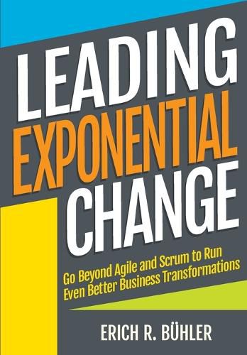 Cover image for Leading Exponential Change: Go beyond Agile and Scrum to run even better business transformations