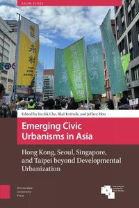 Cover image for Emerging Civic Urbanisms in Asia: Hong Kong, Seoul, Singapore, and Taipei beyond Developmental Urbanization