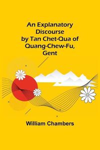 Cover image for An Explanatory Discourse by Tan Chet-qua of Quang-chew-fu, Gent.