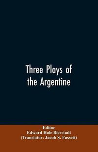 Cover image for Three plays of the Argentine: Juan Moreira, Santos Vega, The witches' mountain