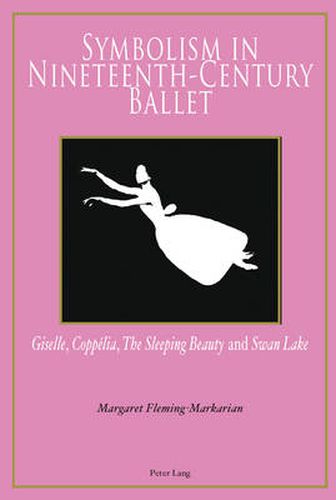 Cover image for Symbolism in Nineteenth-Century Ballet: Giselle ,  Coppelia ,  The Sleeping Beauty  and  Swan Lake