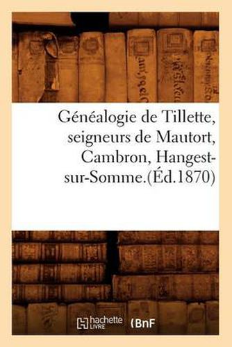 Genealogie de Tillette, Seigneurs de Mautort, Cambron, Hangest-Sur-Somme.(Ed.1870)