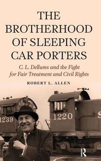 Cover image for Brotherhood of Sleeping Car Porters: C. L. Dellums and the Fight for Fair Treatment and Civil Rights