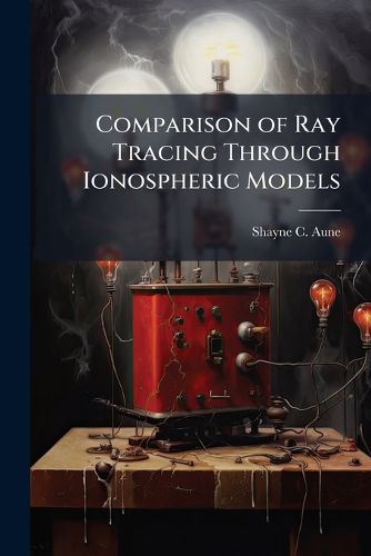 Cover image for Comparison of Ray Tracing Through Ionospheric Models