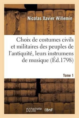 Choix de Costumes Civils & Militaires Des Peuples de l'Antiquite, Leurs Instrumens de Musique Tome 1