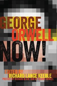 Cover image for George Orwell Now!: Preface by Richard Blair, Son of George Orwell