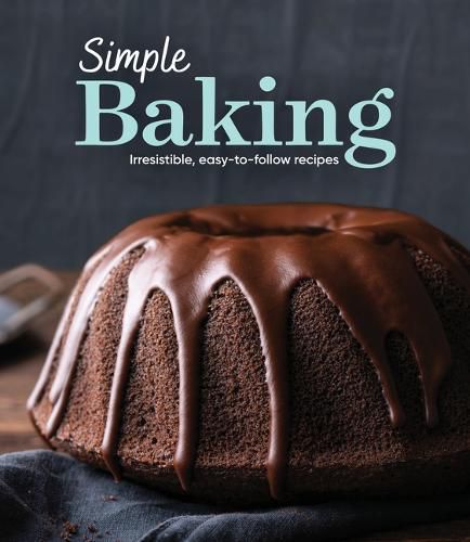 Simple Baking: Irresistible Easy-To-Follow Recipes