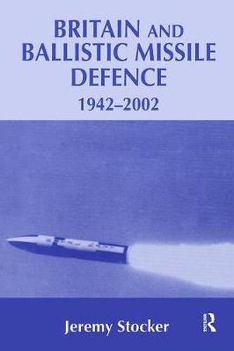 Cover image for Britain and Ballistic Missile Defence, 1942-2002