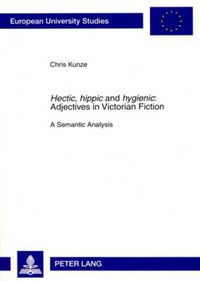 Cover image for Hectic, hippic  and  hygienic  : Adjectives in Victorian Fiction: A Semantic Analysis