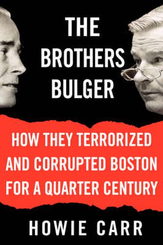 Cover image for The Brothers Bulger: How They Terrorized and Corrupted Boston for a Quarter Century