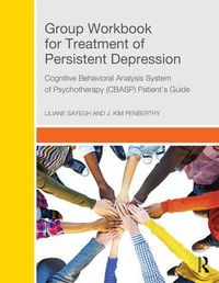 Cover image for Group workbook for treatment of persistent depression: Cognitive behavioral analysis system of psychotherapy (CBASP) Patient's guide