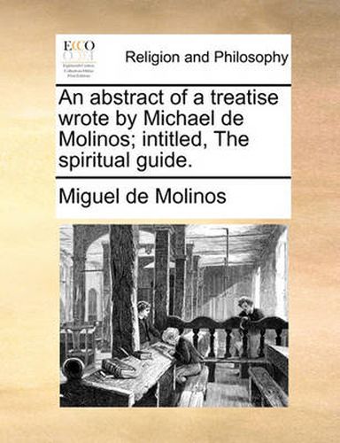 Cover image for An Abstract of a Treatise Wrote by Michael de Molinos; Intitled, the Spiritual Guide.