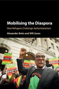 Cover image for Mobilising the Diaspora: How Refugees Challenge Authoritarianism