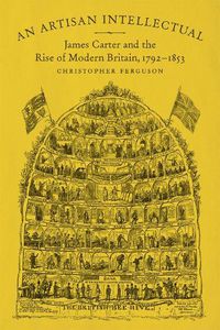 Cover image for An Artisan Intellectual: James Carter and the Rise of Modern Britain, 1792-1853