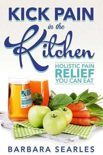 Cover image for Kick Pain in the Kitchen: Holistic Pain Relief You Can Eat