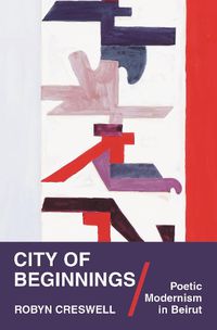 Cover image for City of Beginnings: Poetic Modernism in Beirut