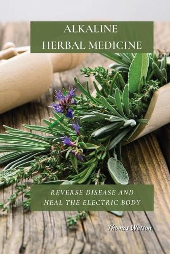 Cover image for Alkaline Herbal Medicine: Reverse Disease and Heal the Electric Body