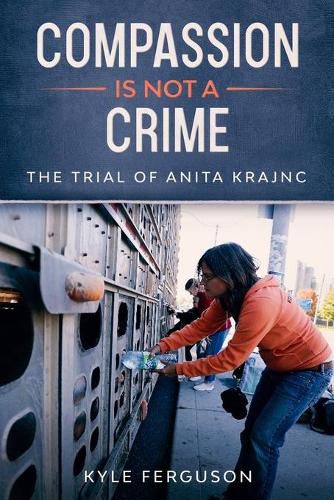 Cover image for Compassion Is Not a Crime: The Anita Krajnc Trial