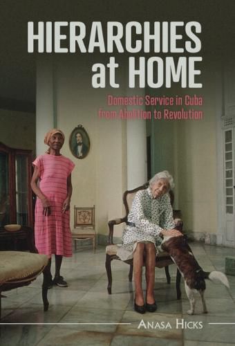 Cover image for Hierarchies at Home: Domestic Service in Cuba from Abolition to Revolution