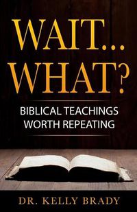 Cover image for Wait...What?: Biblical Teachings Worth Repeating