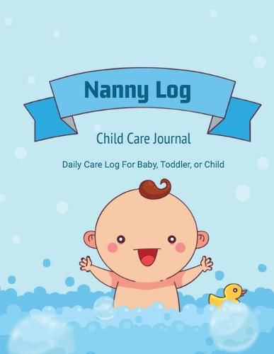 Cover image for Nanny Log: Daily Care Journal, Baby or Child, Track Sleep Time, Feeding, Diaper Changes, Activity, Emergency Notes, Book