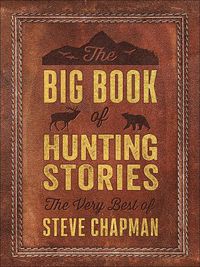 Cover image for The Big Book of Hunting Stories: The Very Best of Steve Chapman