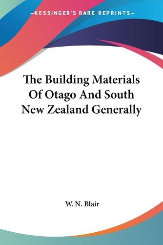 Cover image for The Building Materials of Otago and South New Zealand Generally