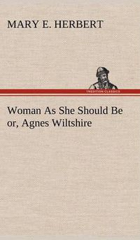 Cover image for Woman As She Should Be or, Agnes Wiltshire