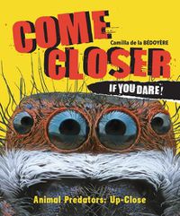 Cover image for Come Closer If You Dare!: Animal Predators Up Close