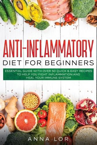 Cover image for Anti-Inflammatory Diet for Beginners: Essential Guide with over 50 Quick & Easy Recipes to help you Fight Inflammation and Heal your Immune System: 250 5-ingredients Recipes that Anyone Can Cook - Reset your Body, and Boost Your Energy - 2-Weeks Medi