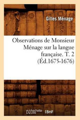 Observations de Monsieur Menage Sur La Langue Francaise. T. 2 (Ed.1675-1676)