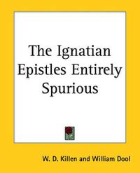 Cover image for The Ignatian Epistles Entirely Spurious
