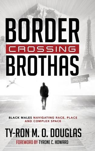 Border Crossing  Brothas: Black Males Navigating Race, Place, and Complex Space