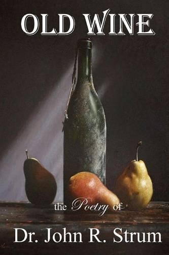 Cover image for Old Wine: the Poetry of Dr. John R. Strum