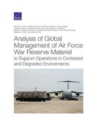 Cover image for Analysis of Global Management of Air Force War Reserve Materiel to Support Operations in Contested and Degraded Environments