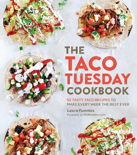 Cover image for The Taco Tuesday Cookbook: 52 Tasty Taco Recipes to Make Every Week the Best Ever