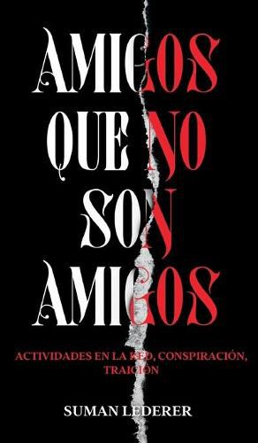 Cover image for Amigos Que No Son Amigos: Actividades en la red, conspiracion, traicion